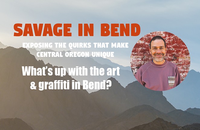 Savage in Bend: What's up with the &#10;art &amp; graffiti in Bend?
