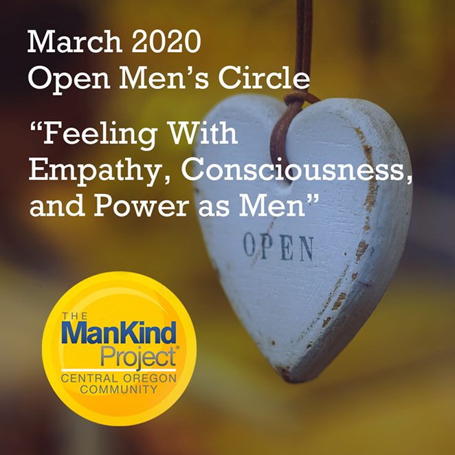 ManKind Project Central Oregon - March 2020 Open Men's Circle "Feeling With Empathy, Consciousness, and Power as Men"