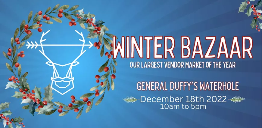Attention Holiday shopping procrastinators, come to General Duffy&rsquo;s Waterhole for those last-minute Christmas gift finds during our Winter Bazaar!